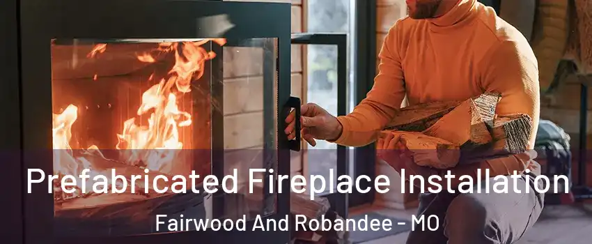 Prefabricated Fireplace Installation Fairwood And Robandee - MO