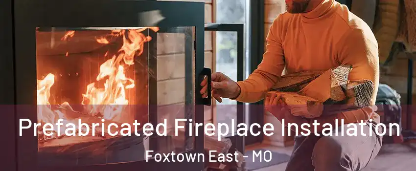 Prefabricated Fireplace Installation Foxtown East - MO