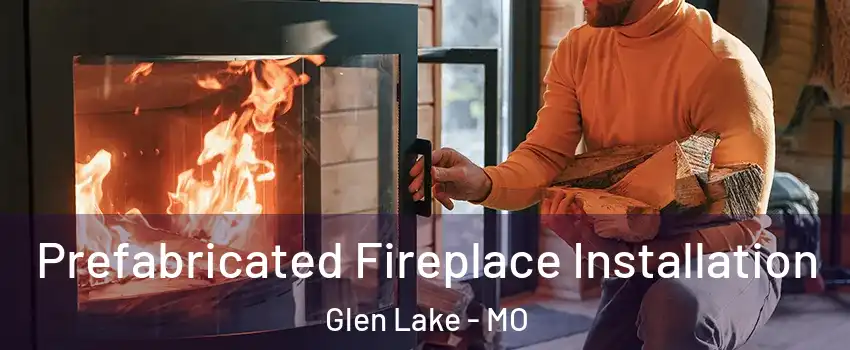 Prefabricated Fireplace Installation Glen Lake - MO