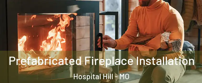 Prefabricated Fireplace Installation Hospital Hill - MO