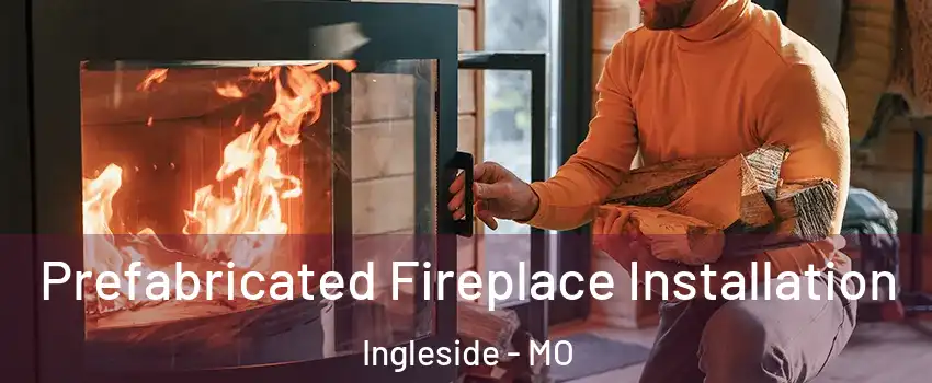 Prefabricated Fireplace Installation Ingleside - MO