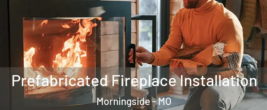 Prefabricated Fireplace Installation Morningside - MO