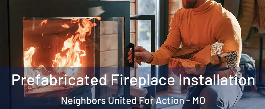 Prefabricated Fireplace Installation Neighbors United For Action - MO