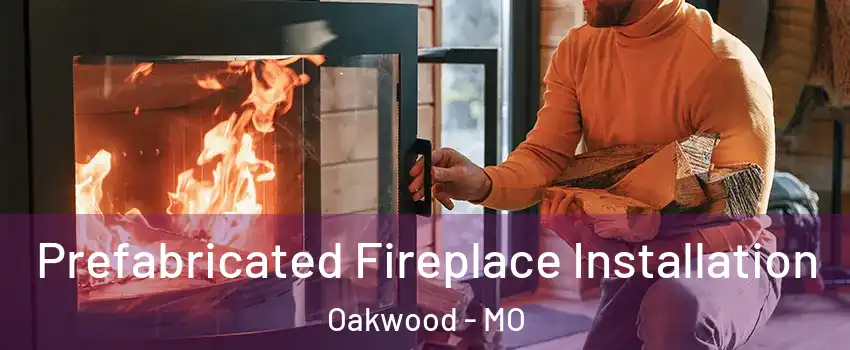 Prefabricated Fireplace Installation Oakwood - MO