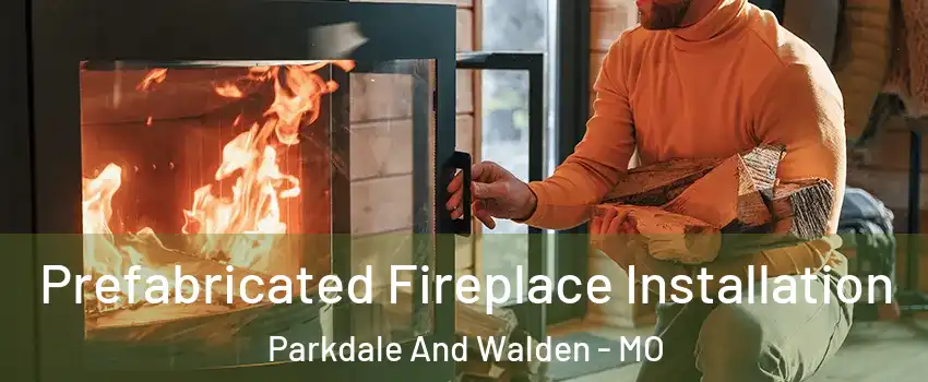 Prefabricated Fireplace Installation Parkdale And Walden - MO