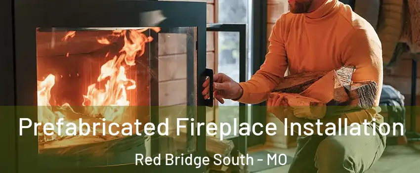 Prefabricated Fireplace Installation Red Bridge South - MO