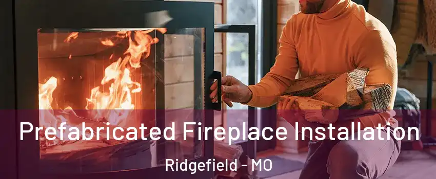 Prefabricated Fireplace Installation Ridgefield - MO