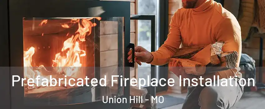 Prefabricated Fireplace Installation Union Hill - MO