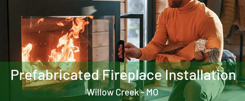 Prefabricated Fireplace Installation Willow Creek - MO