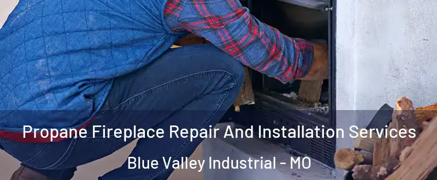 Propane Fireplace Repair And Installation Services Blue Valley Industrial - MO