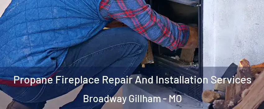 Propane Fireplace Repair And Installation Services Broadway Gillham - MO