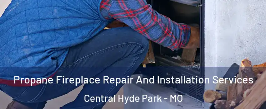 Propane Fireplace Repair And Installation Services Central Hyde Park - MO