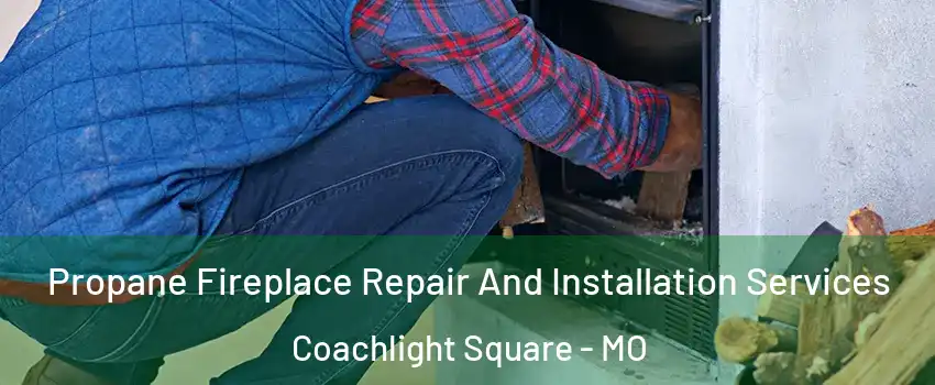 Propane Fireplace Repair And Installation Services Coachlight Square - MO