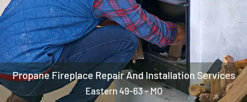 Propane Fireplace Repair And Installation Services Eastern 49-63 - MO