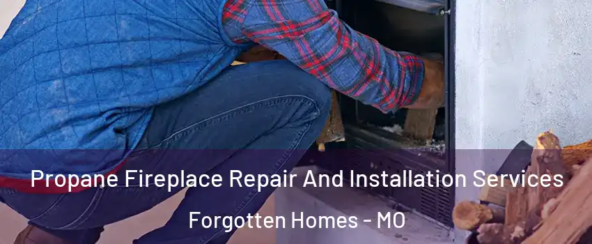 Propane Fireplace Repair And Installation Services Forgotten Homes - MO