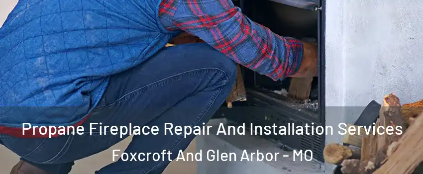 Propane Fireplace Repair And Installation Services Foxcroft And Glen Arbor - MO