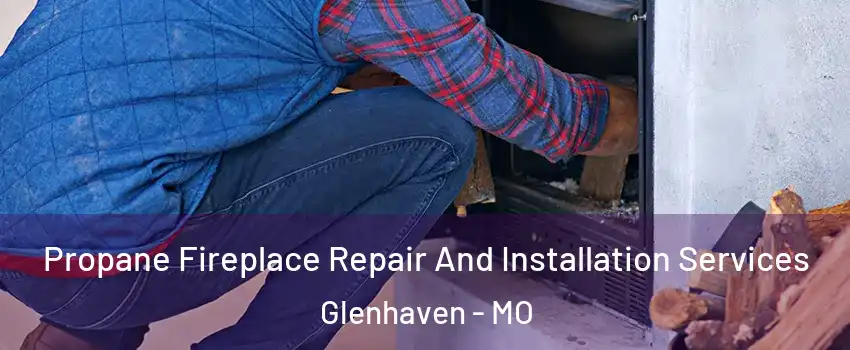 Propane Fireplace Repair And Installation Services Glenhaven - MO