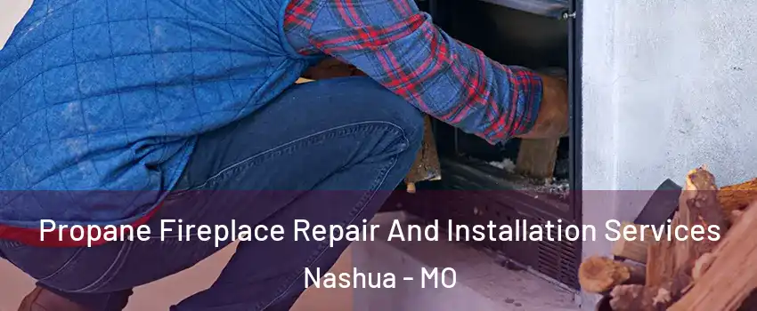 Propane Fireplace Repair And Installation Services Nashua - MO