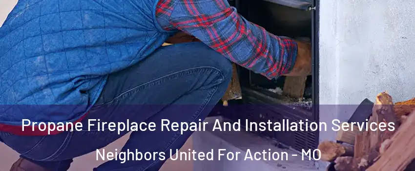 Propane Fireplace Repair And Installation Services Neighbors United For Action - MO