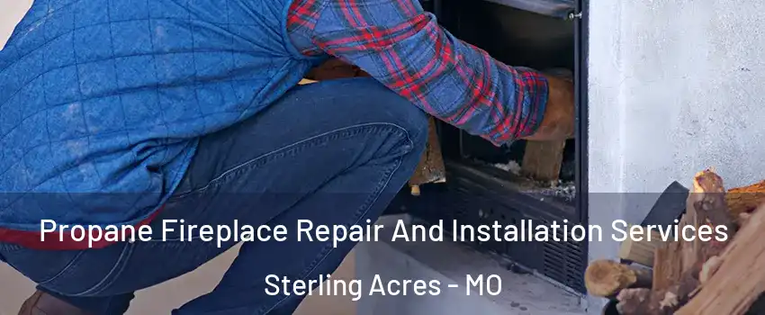 Propane Fireplace Repair And Installation Services Sterling Acres - MO