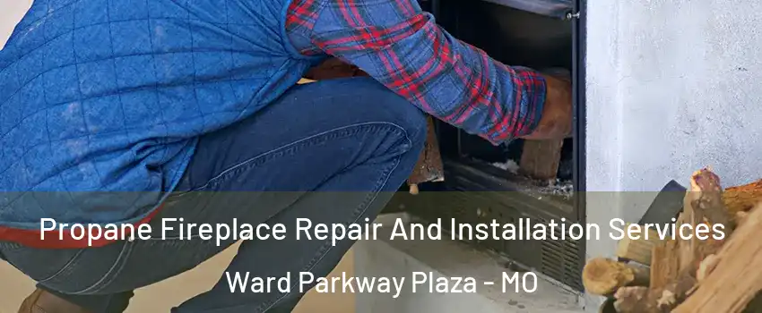 Propane Fireplace Repair And Installation Services Ward Parkway Plaza - MO