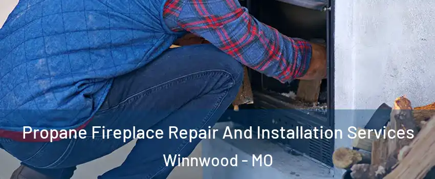 Propane Fireplace Repair And Installation Services Winnwood - MO