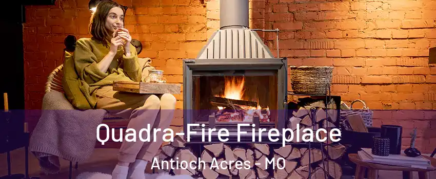 Quadra-Fire Fireplace Antioch Acres - MO