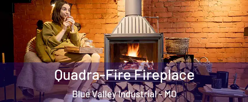 Quadra-Fire Fireplace Blue Valley Industrial - MO