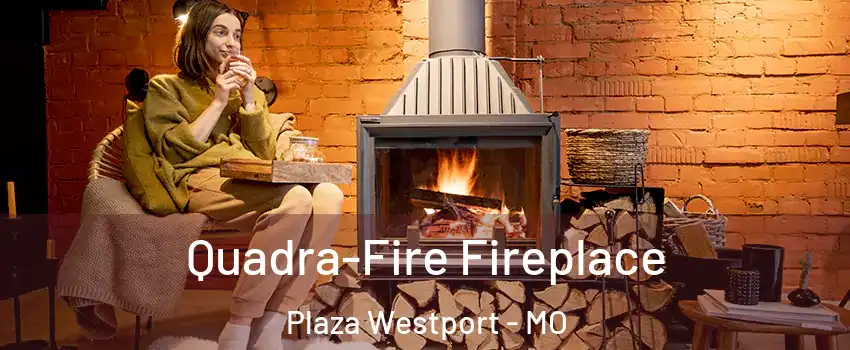 Quadra-Fire Fireplace Plaza Westport - MO