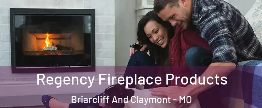 Regency Fireplace Products Briarcliff And Claymont - MO