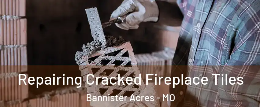 Repairing Cracked Fireplace Tiles Bannister Acres - MO