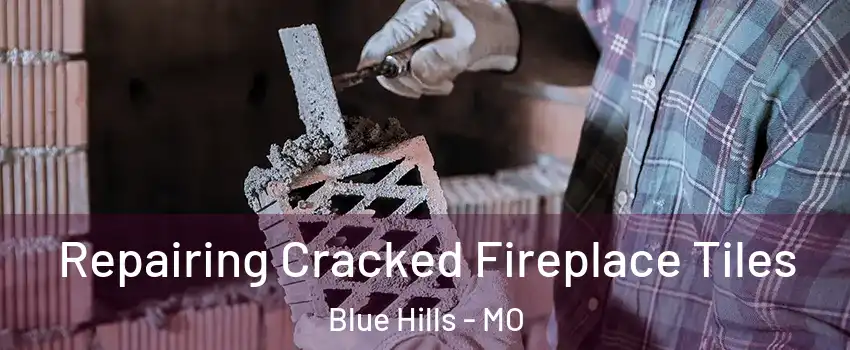 Repairing Cracked Fireplace Tiles Blue Hills - MO