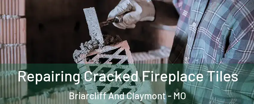 Repairing Cracked Fireplace Tiles Briarcliff And Claymont - MO