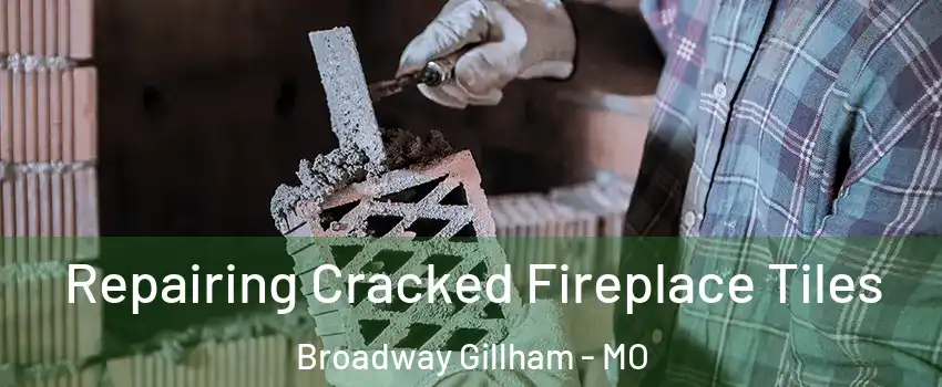 Repairing Cracked Fireplace Tiles Broadway Gillham - MO