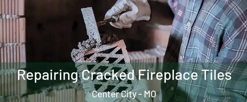 Repairing Cracked Fireplace Tiles Center City - MO