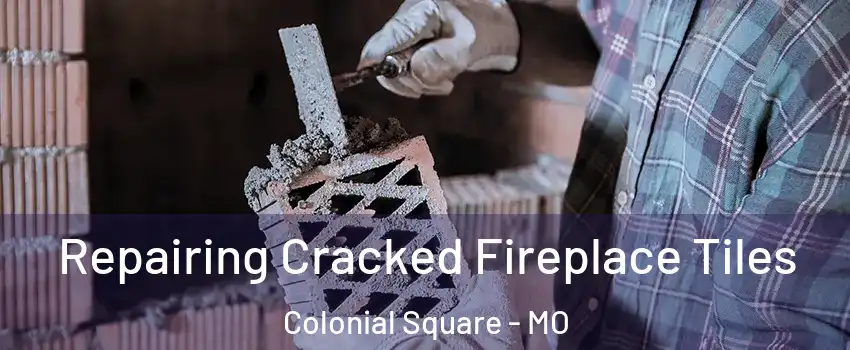 Repairing Cracked Fireplace Tiles Colonial Square - MO