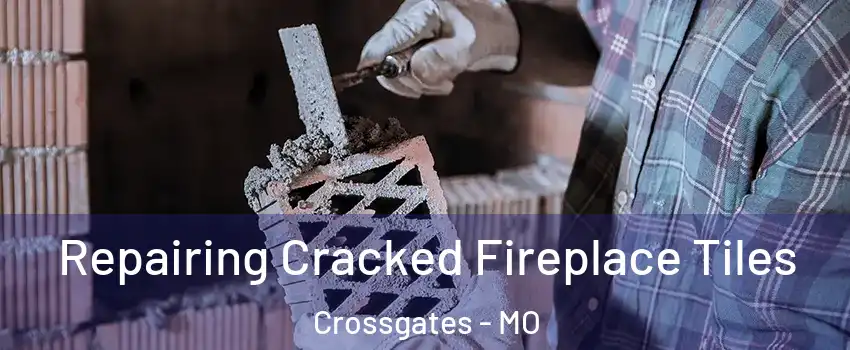 Repairing Cracked Fireplace Tiles Crossgates - MO