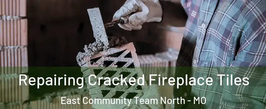 Repairing Cracked Fireplace Tiles East Community Team North - MO