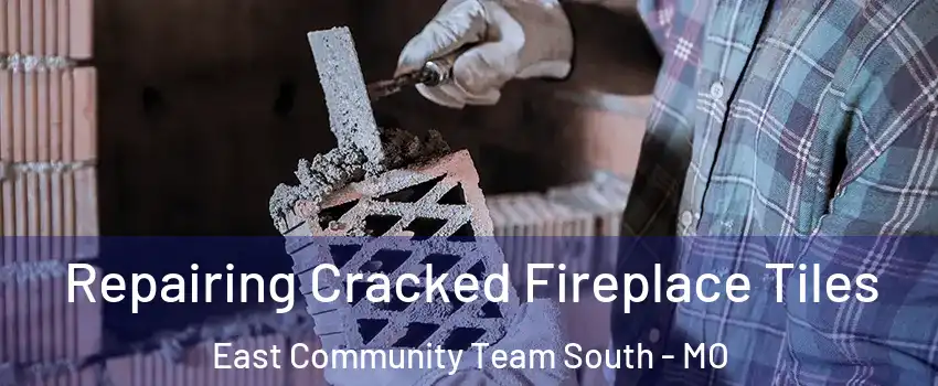 Repairing Cracked Fireplace Tiles East Community Team South - MO