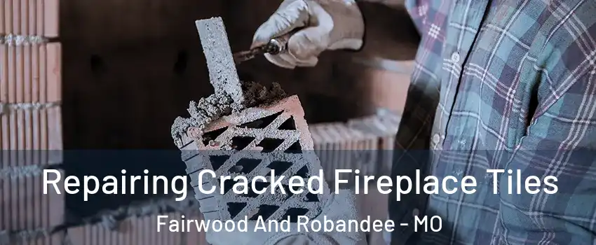 Repairing Cracked Fireplace Tiles Fairwood And Robandee - MO