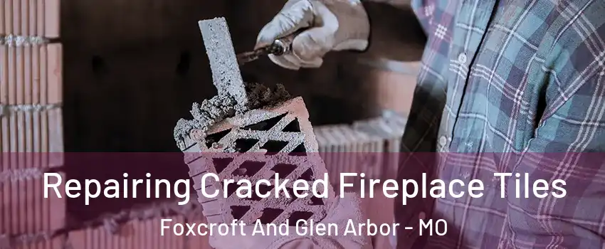 Repairing Cracked Fireplace Tiles Foxcroft And Glen Arbor - MO