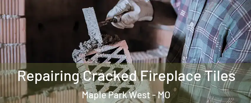 Repairing Cracked Fireplace Tiles Maple Park West - MO