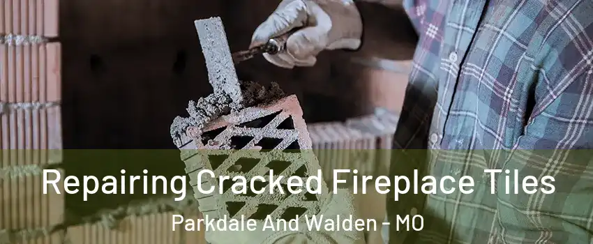 Repairing Cracked Fireplace Tiles Parkdale And Walden - MO