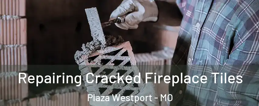 Repairing Cracked Fireplace Tiles Plaza Westport - MO