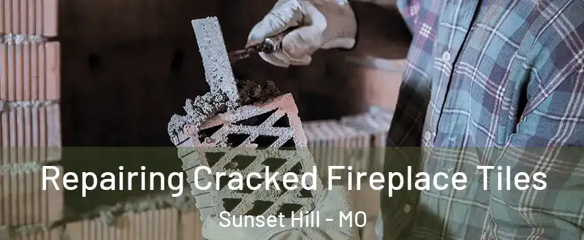 Repairing Cracked Fireplace Tiles Sunset Hill - MO