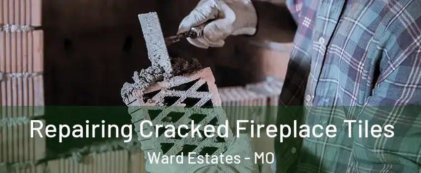 Repairing Cracked Fireplace Tiles Ward Estates - MO