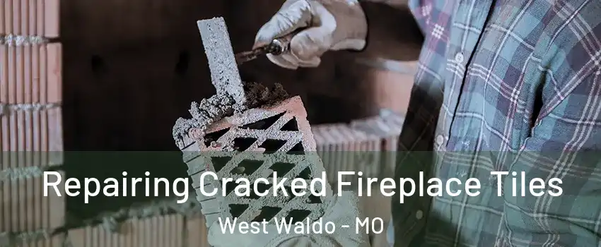 Repairing Cracked Fireplace Tiles West Waldo - MO