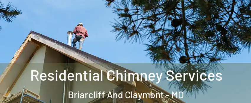 Residential Chimney Services Briarcliff And Claymont - MO