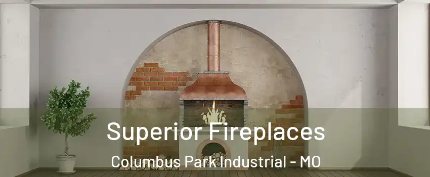 Superior Fireplaces Columbus Park Industrial - MO