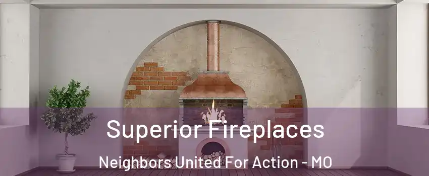 Superior Fireplaces Neighbors United For Action - MO